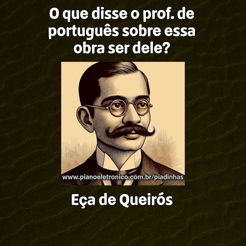 O que disse o prof. de português sobre essa obra ser dele?

Eça de Queirós